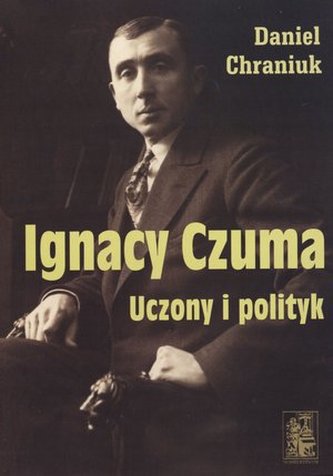 Ignacy Czuma. Uczony i polityk Ignacy Czuma. Uczony i polityk