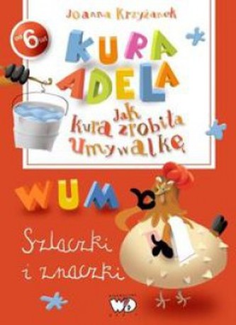 Jak kura zrobiła umywalkę. Szlaczki i znaczki. Kura Adela. Od 6 lat