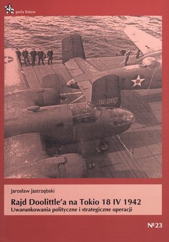 Rajd Doolittle’a na Tokio 18 IV 1942. Uwarunkowania polityczne i strategiczne operacji