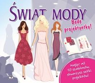 Świat mody. Będę projektantką! Książka z szablonami