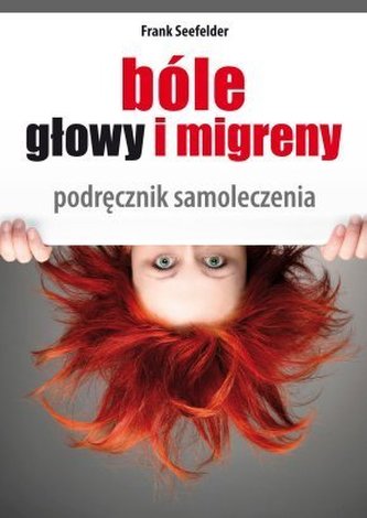 Bóle głowy i migreny. Podręcznik samoleczenia