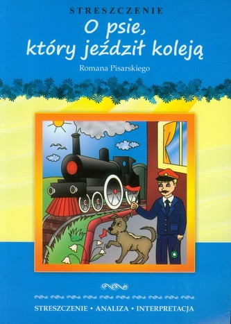 O psie który jeżdził koleją Romana Pisarskiego. Streszczenie, analiza, interpretacja