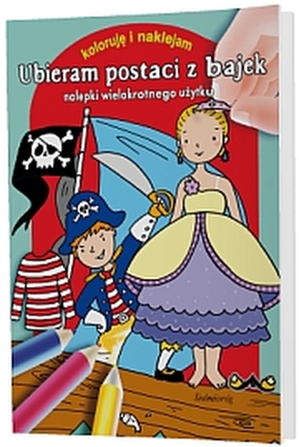 Koloruję i naklejam. Ubieram postaci z bajek. Nalepki wielokrotnego użytku