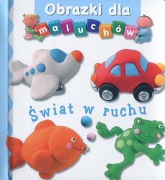 Świat w ruchu. Obrazki dla maluchów Świat w ruchu. Obrazki dla maluchów