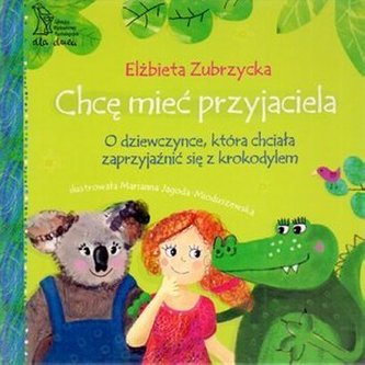 Chcę mieć przyjaciela. O dziewczynce, która chciała zaprzyjaźnić się z krokodylem