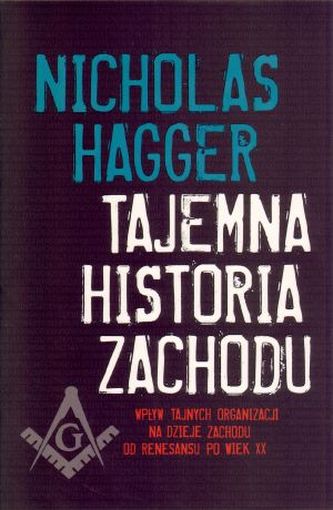 Tajemna historia Zachodu. Wpływ tajnych organizacji na dzieje zachodu od renesansu po wiek XX