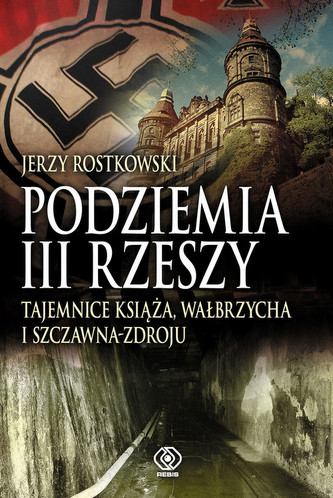 Podziemia III Rzeszy. Tajemnice Książa, Wałbrzycha i Szczawna-Zdroju Podziemia III Rzeszy. Tajemnice Książa, Wałbrzycha i Szczawna-Zdroju