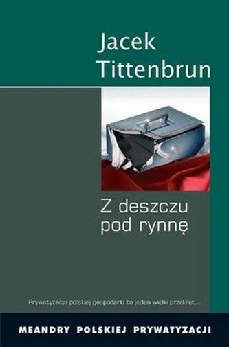 Z deszczu pod rynnę. Meandry polskiej prywatyzacji. Tom 2