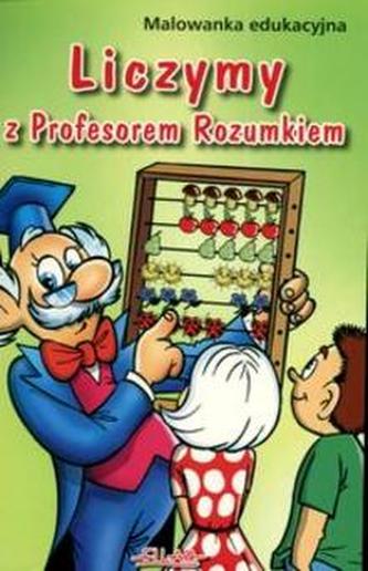 Liczymy z Profesorem Rozumkiem. Malowanka edukacyjna Liczymy z Profesorem Rozumkiem. Malowanka edukacyjna