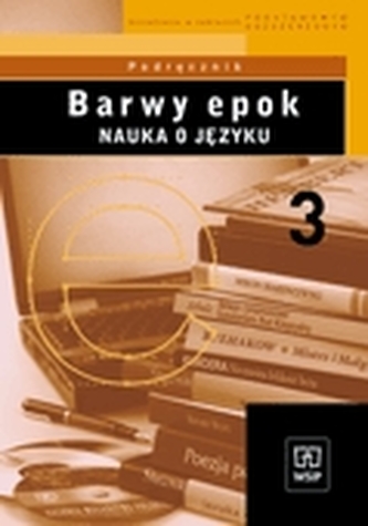 Barwy epok. Liceum, część 3. Język polski. Nauka o języku. Podręcznik Barwy epok. Liceum, część 3. Język polski. Nauka o języku. Podręcznik