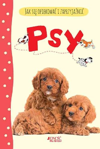Jak się opiekować i zaprzyjaźnić Psy i szczeniaki