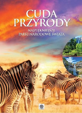 Cuda przyrody. Najpiękniejsze parki narodowe świata Cuda przyrody. Najpiękniejsze parki narodowe świata