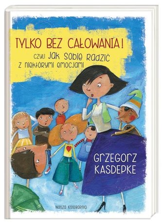 Tylko bez całowania! czyli jak sobie radzić z niektórymi emocjami Tylko bez całowania! czyli jak sobie radzić z niektórymi emocjami