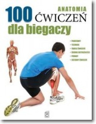Anatomia. 100 ćwiczeń dla biegaczy Anatomia. 100 ćwiczeń dla biegaczy