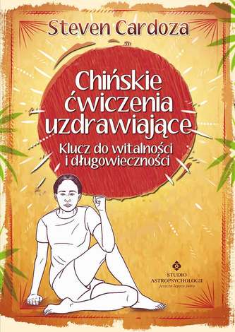 Chińskie ćwiczenia uzdrawiające. Klucz do witalności i długowieczności