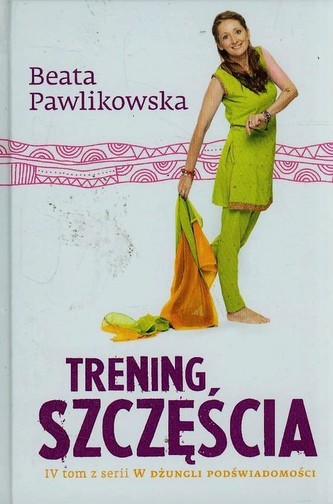 Trening szczęścia. IV tom z serii W dżungli podświadomości