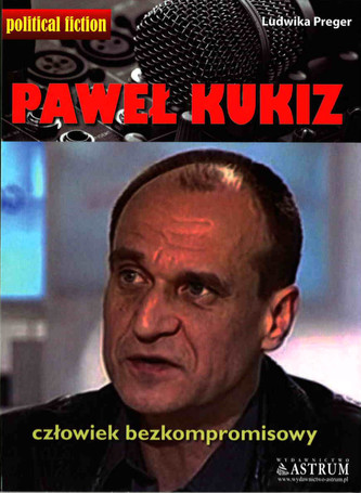 Paweł Kukiz. Człowiek bezkompromisowy Paweł Kukiz. Człowiek bezkompromisowy