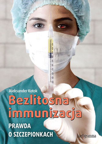 Bezlitosna immunizacja. Prawda o szczepieniach Bezlitosna immunizacja. Prawda o szczepieniach