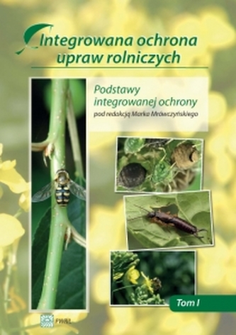 Integrowana ochrona upraw rolniczych. Tom 1 Podstawy integrowanej ochrony Integrowana ochrona upraw rolniczych. Tom 1 Podstawy integrowanej ochrony