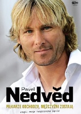 Pavel Nedvěd. Piłkarze odchodzą, mężczyźni zostają. Czyli moje zwyczajne życie