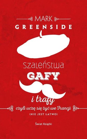 Szaleństwa, gafy i trafy czyli uczę się żyć we Francji (nie jest łatwo)
