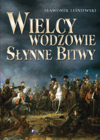 Wielcy wodzowie. Słynne bitwy