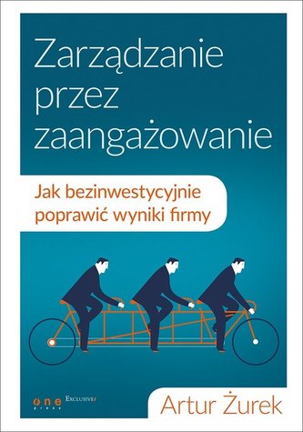 Zarządzanie przez zaangażowanie. Jak bezinwestycyjnie poprawić wyniki firmy