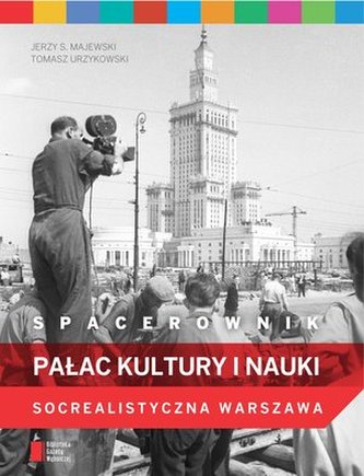 Spacerownik. Pałac Kultury i Nauki. Socrealistyczna Warszawa Spacerownik. Pałac Kultury i Nauki. Socrealistyczna Warszawa