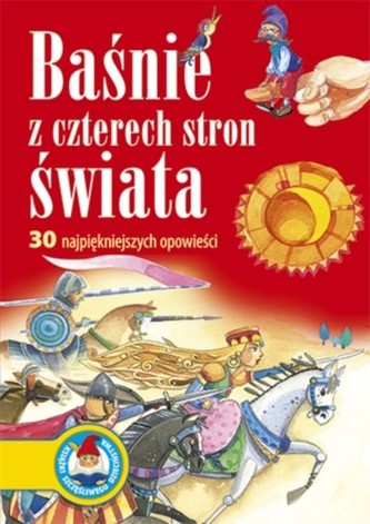 Baśnie z czterech stron świata. 30 najpiękniejszych opowieści Baśnie z czterech stron świata. 30 najpiękniejszych opowieści