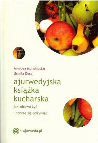 Ajurwedyjska książka kucharska. Jak zdrowo żyć i dobrze się odżywiać