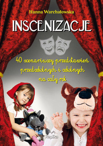 Inscenizacje. 40 scenariuszy przedstawień przedszkolnych i szkolnych na cały rok