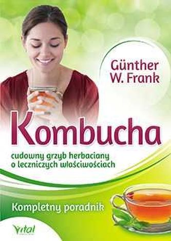 Kombucha. Cudowny grzyb herbaciany o leczniczych właściwościach