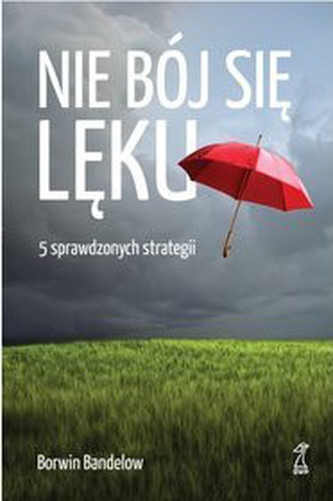 Nie bój się lęku. 5 sprawdzonych strategii Nie bój się lęku. 5 sprawdzonych strategii
