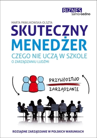 Skuteczny menedżer. Czego nie uczą w szkole o zarządzaniu ludźmi Skuteczny menedżer. Czego nie uczą w szkole o zarządzaniu ludźmi