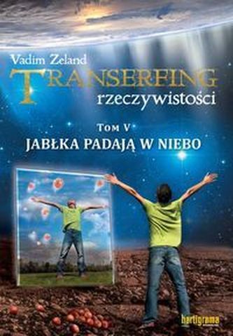 Transerfing rzeczywistości Tom 5 Jabłka padają w niebo Transerfing rzeczywistości Tom 5 Jabłka padają w niebo