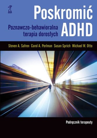 Poskromić ADHD. Poznawczo-behawioralna terapia dorosłych. Podręcznik terapeuty