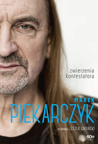 Zwierzenia kontestatora. Marek Piekarczyk Zwierzenia kontestatora. Marek Piekarczyk