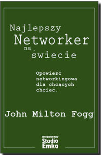 Najlepszy Networker na świecie. Opowieść networkingowa dla chcących chcieć