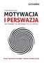 Motywacja i perswazja. Jak sprawić, by inni robili to, co chcesz