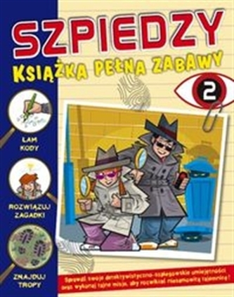 Szpiedzy. Książka pełna zabawy Szpiedzy. Książka pełna zabawy