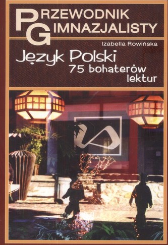 Przewodnik gimnazjalisty Język polski 75 bohaterów lektur