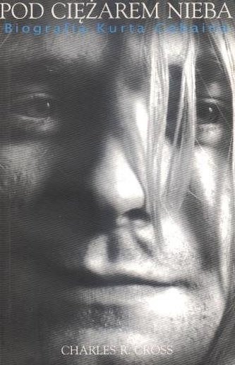 Kurt Cobain Pod ciężarem nieba - biografia