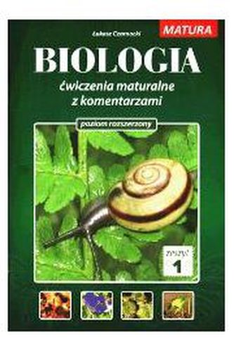 Matura. Biologia. Ćwiczenia maturalne z komentarzami. Zeszyt 1. Poziom rozszerzony