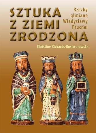 Sztuka z ziemi zrodzona. Rzeźby gliniane Władysławy Prucnal