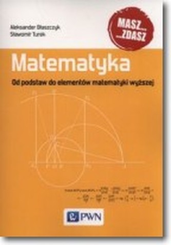 Matematyka. Od podstaw do elementów matematyki wyższej