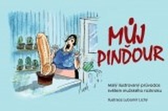 Můj pinďour Malý ilustrovaný průvodce světem mužského rozkroku