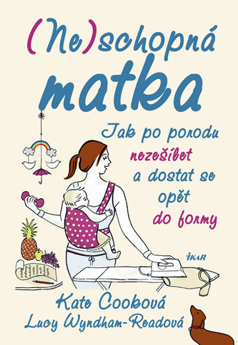 (Ne)schopná matka Jak po porodu nezešílet a dostat se opět do formy