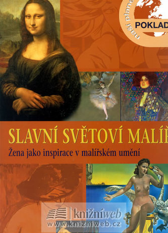 Slavní světoví malíři - Žena jako inspirace v malířském umění - Poklady naší planety Slavní světoví malíři - Žena jako inspirace v malířském umění - Poklady naší planety