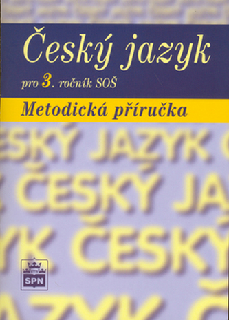Český jazyk pro 3. ročník SOŠ Metodická příručka Český jazyk pro 3. ročník SOŠ Metodická příručka