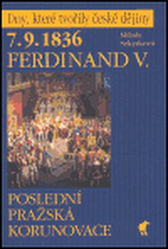 7. 9.1836 - Ferdinand V. - Poslední pražská korunovace